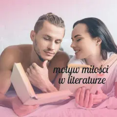 Motywy miłości w lekturach: jak miłość kształtuje bohaterów i fabułę