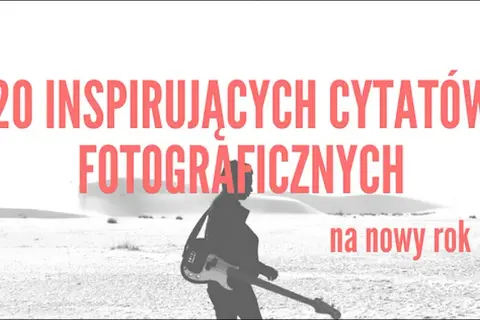 Cytaty fotografów, które warto znać - inspiracje dla pasjonatów fotografii