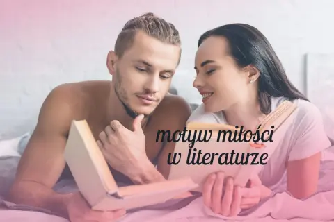 Motywy miłości w lekturach: jak miłość kształtuje bohaterów i fabułę