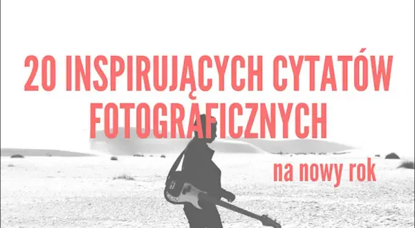 Cytaty fotografów, które warto znać - inspiracje dla pasjonatów fotografii