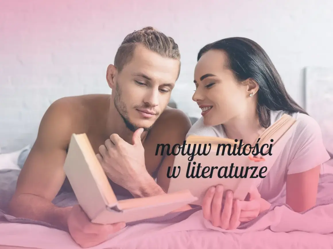 Motywy miłości w lekturach: jak miłość kształtuje bohaterów i fabułę